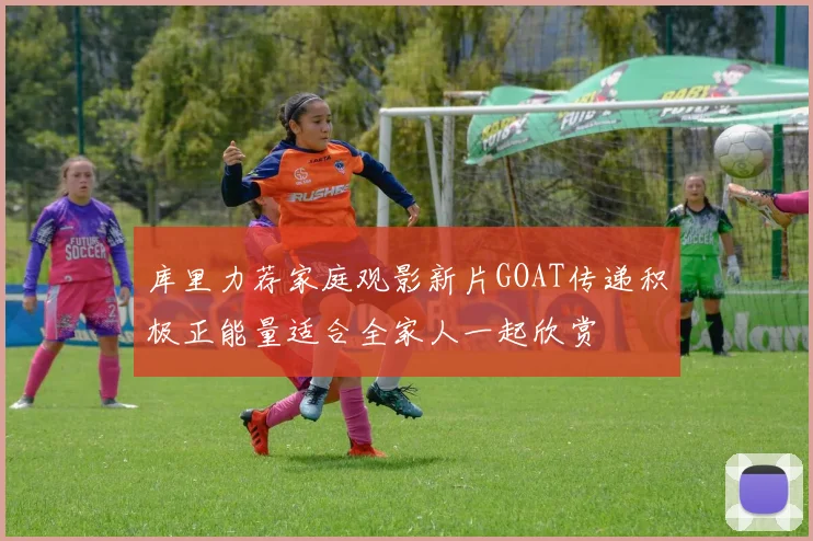 库里力荐家庭观影新片GOAT传递积极正能量适合全家人一起欣赏