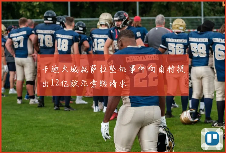 卡迪夫城就萨拉坠机事件向南特提出12亿欧元索赔请求